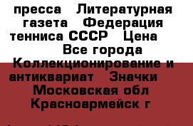 1.2) пресса : Литературная газета - Федерация тенниса СССР › Цена ­ 490 - Все города Коллекционирование и антиквариат » Значки   . Московская обл.,Красноармейск г.